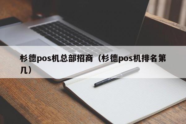 杉德pos机总部招商（杉德pos机排名第几）