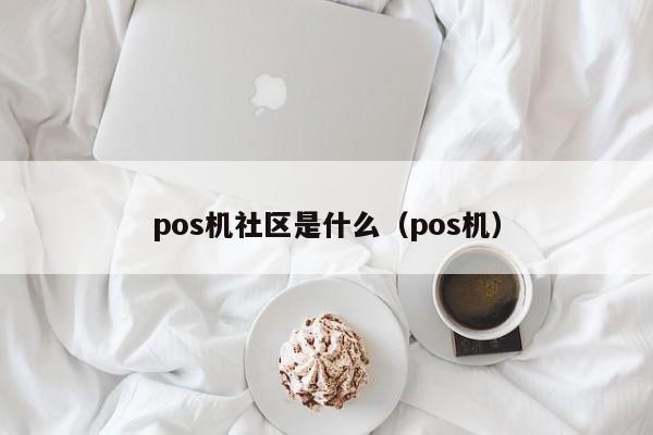 pos机社区是什么（pos机）