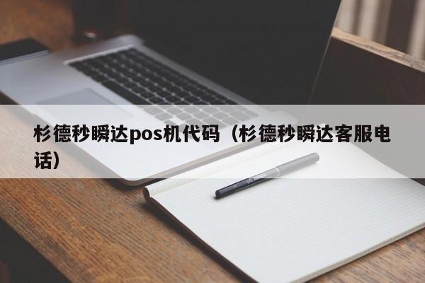 杉德秒瞬达pos机代码（杉德秒瞬达客服电话）