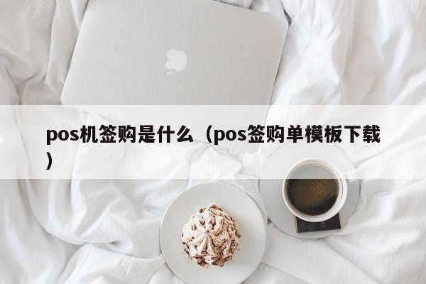 pos机签购是什么（pos签购单模板下载）