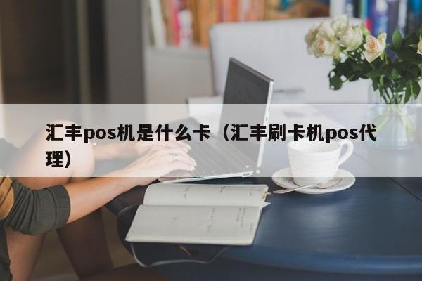汇丰pos机是什么卡（汇丰刷卡机pos代理）