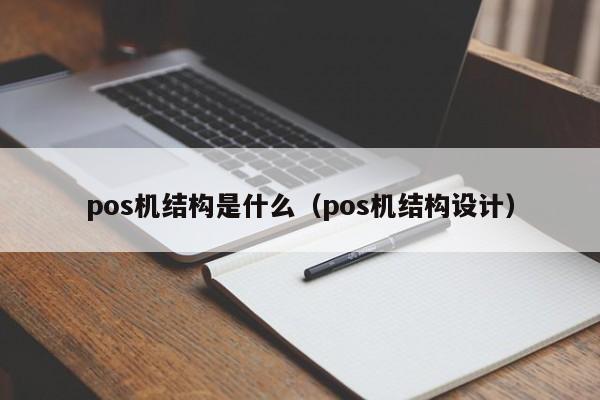 pos机结构是什么（pos机结构设计）