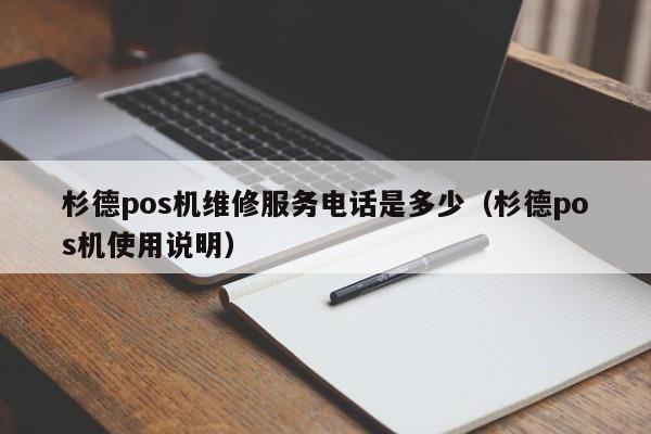 杉德pos机维修服务电话是多少（杉德pos机使用说明）