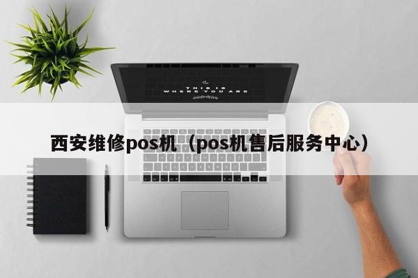 西安维修pos机（pos机售后服务中心）