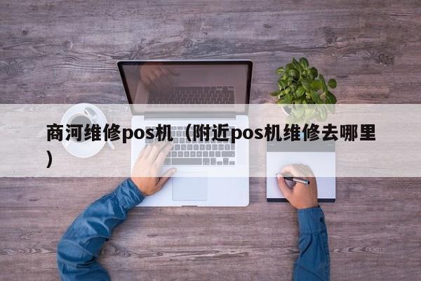 商河维修pos机（附近pos机维修去哪里）