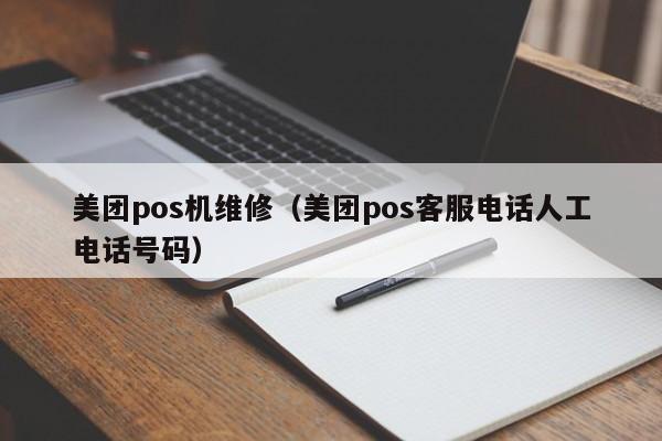 美团pos机维修（美团pos客服电话人工电话号码）