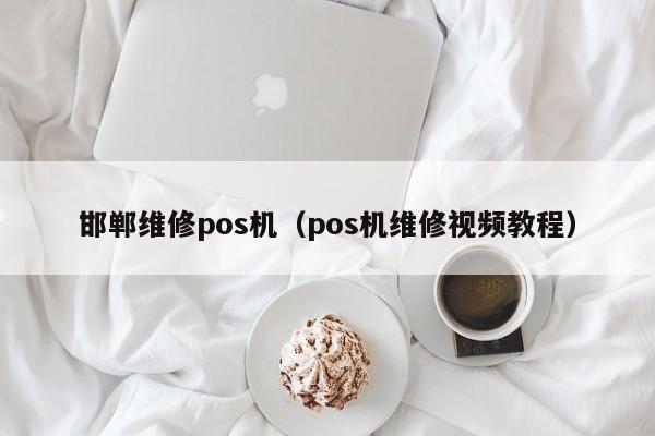 邯郸维修pos机（pos机维修视频教程）